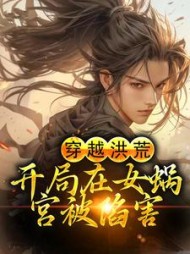 穿越洪荒开局在女蜗宫被陷害帝辛