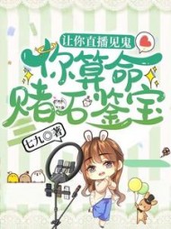 让你直播见鬼，你算命赌石鉴宝阅读