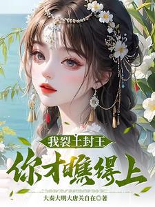 我裂土封王，你才瞧得上阅读小说阅读