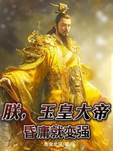 朕，玉皇大帝，昏庸就变强阅读小说阅读