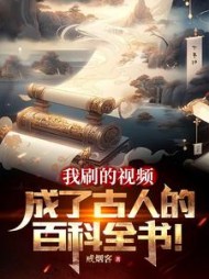我刷的视频成了古人的百科全书小说阅读