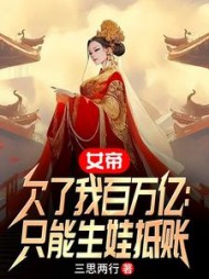 女帝欠了我百万亿：只能生娃抵账阅读小说阅读