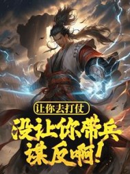 让你去打仗，没让你带兵谋反啊阅读小说阅读