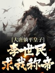大唐躺平皇子，李世民求我称帝小说阅读