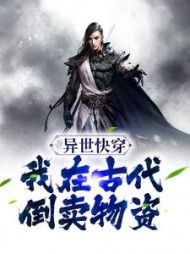 异世快穿:我在古代倒卖物资小说阅读
