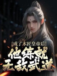 成了木匠皇帝后，他练就无敌武道小说阅读