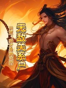 洪荒：我才是真正的无敌关系户小说阅读