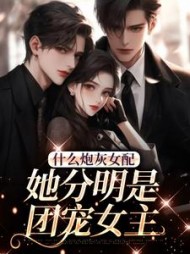 什么炮灰女配，她分明是团宠女主