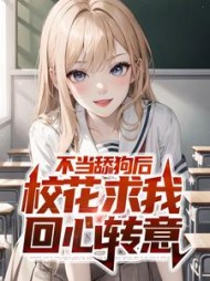 不当舔狗后校花求我回心转意陈长河小说阅读