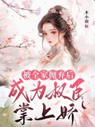 被全家抛弃后，成为权臣掌上娇阅读