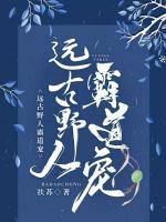 远古野人霸道宠小说阅读