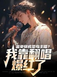 富豪穿成菜鸟主播？我靠翻唱爆红了小说阅读
