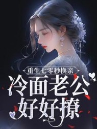 重生七零秒换亲,冷面老公好好撩无弹窗小说阅读