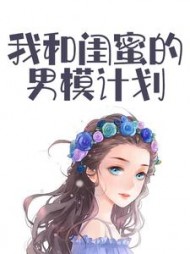 我和闺蜜的男模计划阅读小说阅读