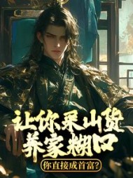 让你采山货养家糊口，你直接成首富？小说阅读