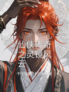 仙侠传奇之灵镜风云阅读无弹窗小说阅读