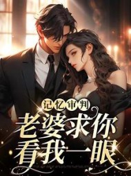 记忆审判：老婆求你看我一眼林冉傅行简阅读小说阅读