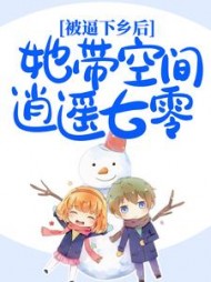 被逼下乡后，她带空间逍遥七零阅读小说阅读