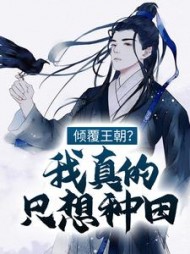 倾覆王朝？我真的只想种田！阅读