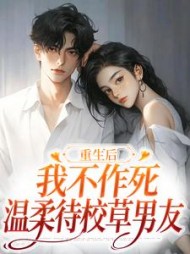 重生后，我不作死，温柔待校草男友最新小说阅读