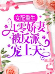 女配重生：九零娇妻被反派宠上天阅读小说阅读
