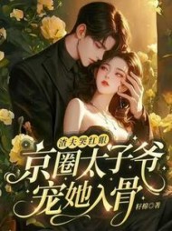 渣夫哭红眼,京圈太子爷宠她入骨阅读