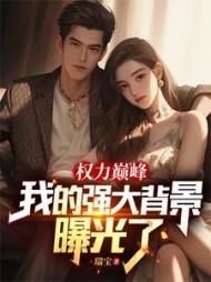 权力巅峰：我的强大背景曝光了阅读小说阅读