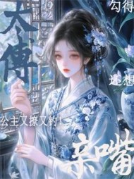 公主又撩又钓！勾得太傅还想亲嘴阅读小说阅读