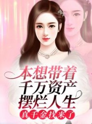 本想带着千万资产摆烂人生，真千金找来了？+后续