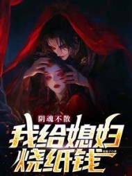 阴魂不散，我给媳妇烧纸钱(夜猫子)最新小说阅读