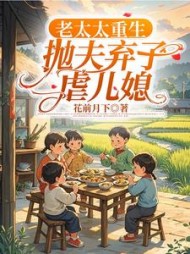 老太太重生，抛夫弃子虐儿媳最新小说阅读