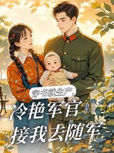 穿书就生产，冷艳军官接我去随军最新小说阅读