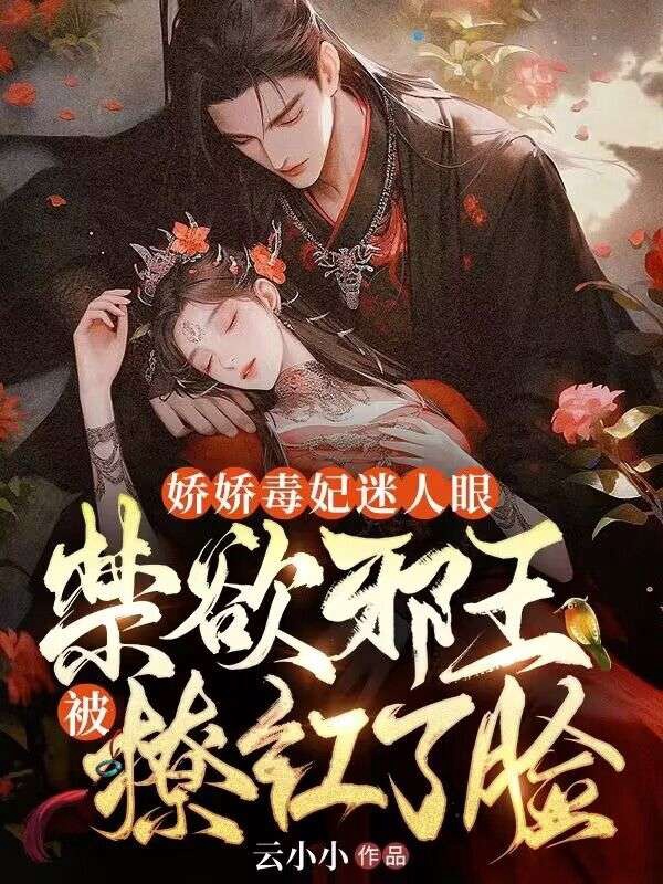 娇娇毒妃迷人眼，禁欲邪王被撩红了脸小说阅读