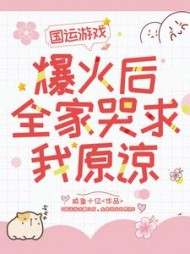 国运游戏爆火后,全家哭求我原谅精彩小说阅读