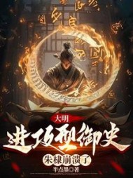 大明：进攻型御史，朱棣崩溃了小说阅读