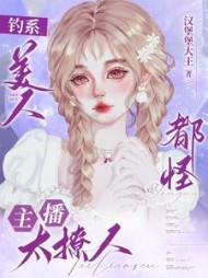 钓系美人，都怪主播太撩人小说阅读