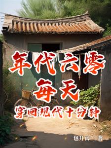 年代六零,每天穿回现代十分钟阅读小说阅读