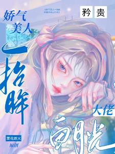 娇气美人一抬眸,矜贵大佬白月光