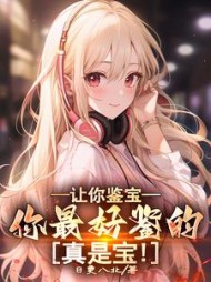 让你鉴宝，你最好鉴的真是宝阅读小说阅读