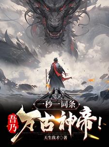 一秒一个词条，吾乃万古神帝小说阅读