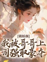 锁娇颜我被哥哥上司强取豪夺白希小说阅读