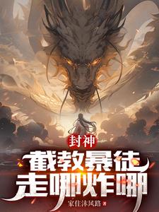 封神：截教暴徒，走哪炸哪小说阅读