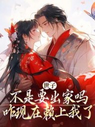 世子不是要出家吗,咋现在赖上我了完整版小说阅读