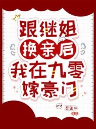 跟继姐换亲后，我在九零嫁豪门阅读