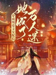 穿成纯爱文女配后，她成了万人迷阅读
