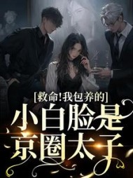救命!我包养的小白脸是京圈太子最新小说阅读