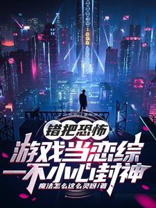 错把恐怖游戏当恋综一不小心封神小说阅读