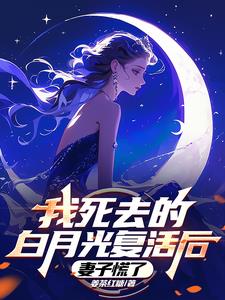 我死去的白月光复活后，妻子慌了阅读