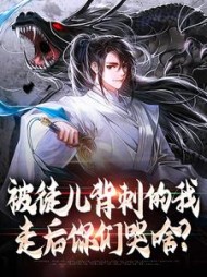 被徒儿背刺的我走后你们哭啥穆凌云小说阅读