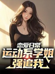 恋爱日常:运动系学姐强追我阅读小说阅读